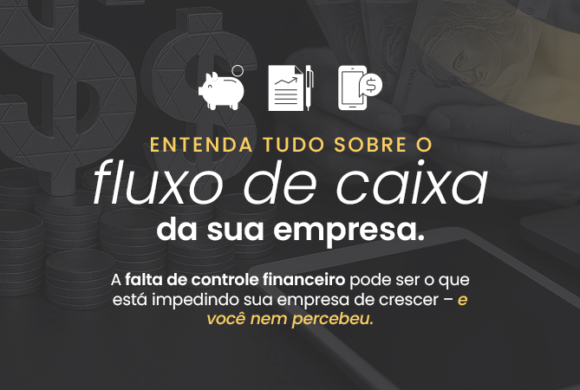 Entenda tudo sobre o fluxo de caixa da sua empresa.