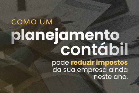 Como o Planejamento Contábil pode reduzir tributos ainda esse ano.
