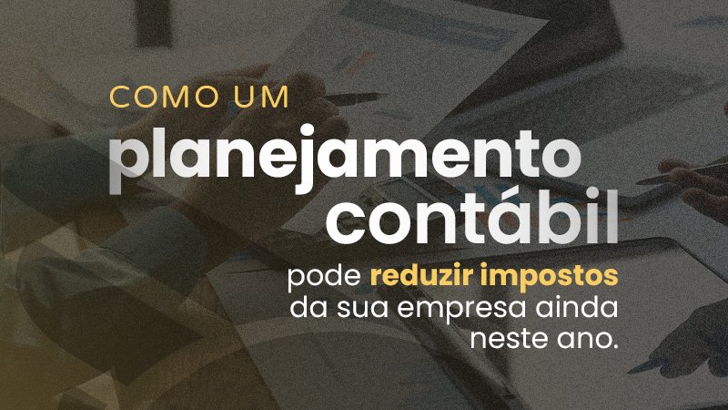 Como o Planejamento Contábil pode reduzir tributos ainda esse ano.