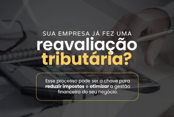 Quando e por que é necessário fazer uma reavaliação tributária? Quando e por que é necessário fazer uma reavaliação tributária?