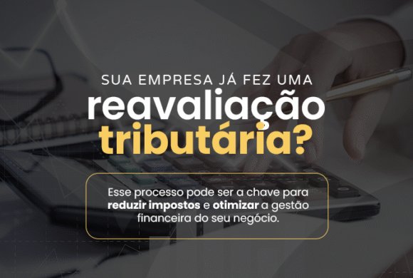 Quando e por que é necessário fazer uma reavaliação tributária?