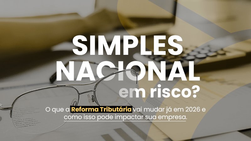 Simples Nacional na Reforma Tributária: o que muda na vida do empresário em 2026.