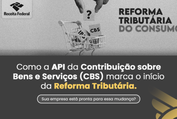 Como a API da Contribuição sobre Bens e Serviços (CBS) marca o início da Reforma Tributária. Como a API da Contribuição sobre Bens e Serviços (CBS) marca o início da Reforma Tributária.